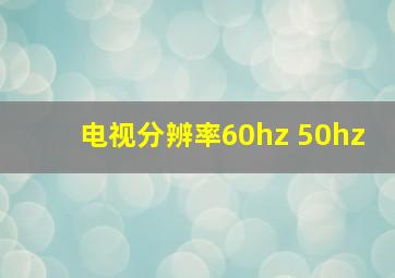 电视分辨率60hz 50hz